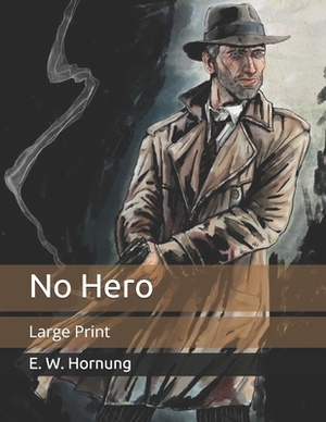 No Hero: Large Print by E. W. Hornung