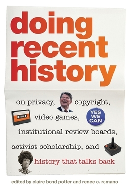 Doing Recent History: On Privacy, Copyright, Video Games, Institutional Review Boards, Activist Scholarship, and History That Talks Back by 