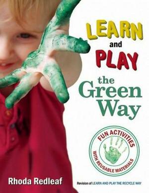 Learn and Play the Green Way: Fun Activities with Reusable Materials by Rhoda Redleaf