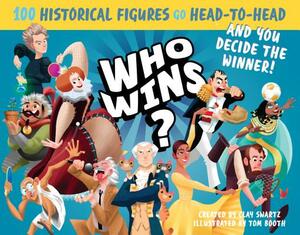 Who Wins?: 100 Historical Figures Go Head-To-Head and You Decide the Winner! by Clay Swartz