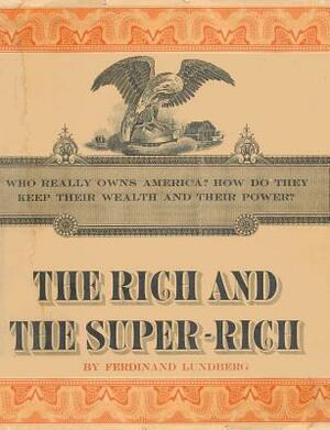 The Rich and the Super-Rich: A Study in the Power of Money Today by Ferdinand Lundberg