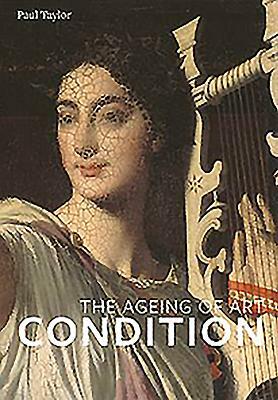 Condition: The Ageing of Art by Paul Taylor