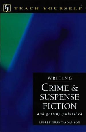 Writing Crime &amp; Suspense Fiction, and Getting Published by Lesley Grant-Adamson