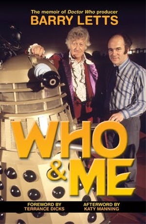 Who And Me: The Memoir Of Barry Letts, Doctor Who Producer 1969 1974 by Barry Letts