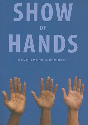 Show of Hands: Young Authors Reflect on the Golden Rule by Mission High School Students, Joe Loya