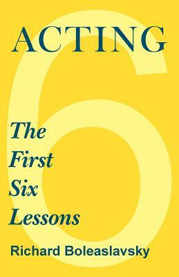 Acting - The First Six Lessons by Richard Boleslavsky