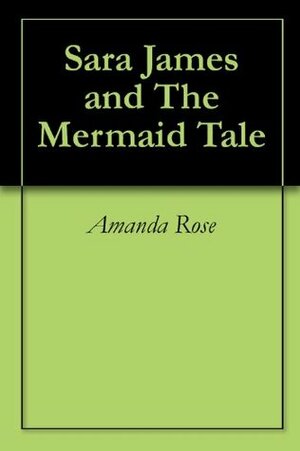 Sara James and The Mermaid Tale by Amanda Rose