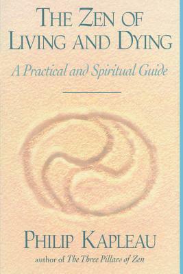 The Zen of Living and Dying: A Practical and Spiritual Guide by Philip Kapleau
