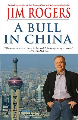 A Bull in China: Investing Profitably in the World's Greatest Market by Jim Rogers