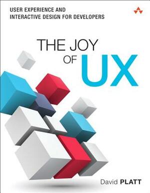 The Joy of Ux: User Experience and Interactive Design for Developers by David Platt