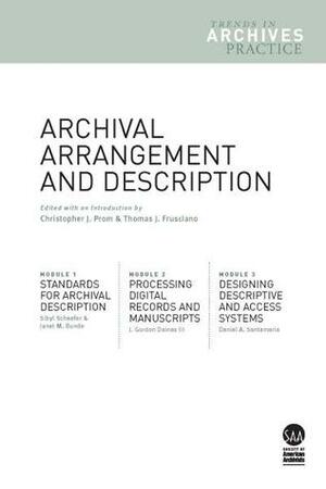 Archival Arrangement and Description (Trends in Archives Practice, #1-3) by Christopher J. Prom