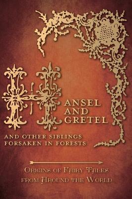 Hansel and Gretel - And Other Siblings Forsaken in Forests (Origins of Fairy Tales from Around the World) by Amelia Carruthers