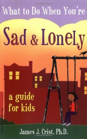 What to Do When You're SadLonely: A Guide for Kids by Eric Braun, James J. Crist