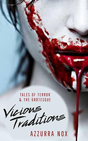 Vicious Traditions : Tales of Terror and the Grotesque by Azzurra Nox