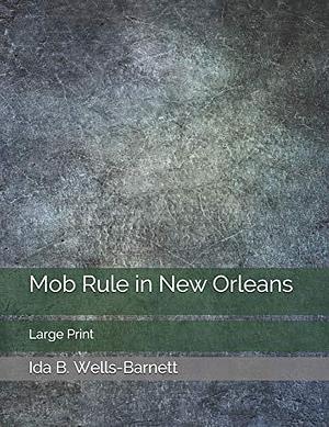 Mob Rule in New Orleans: Large Print by Ida B. Wells, Ida B. Wells