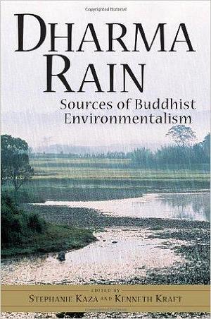 Dharma Rain: Sources of Buddhist Environmentalism by Kenneth Kraft, Stephanie Kaza, Stephanie Kaza