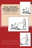 The Expert Sword-Man's Companion: Or the True Art of SELF-DEFENCE. with an ACCOUNT of the Authors LIFE, and His Transactions During the Wars with France: To Which Is Annexed, the ART of GUNNERIE by Jared Kirby, Donald McBane