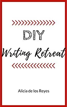 DIY Writing Retreat: A Guide to Getting Away by Alicia de los Reyes, Kelly Rizzetta