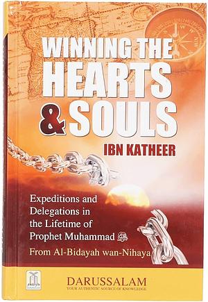 Winning the Hearts & Souls : Expeditions and Delegations in the Lifetime of the Prophet Muhammad ﷺ (peace and blessings be upon him) by Ibn Kathir