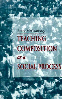 Teaching Composition as a Social Process by Bruce McComiskey