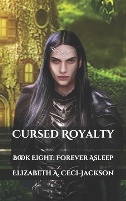 Cursed Royalty: Book Eight: Forever Asleep by Elizabeth a. Ceci-Jackson