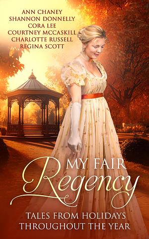 My Fair Regency: Tales From Holidays Throughout The Year by Shannon Donnelly, Ann Chaney, Cora Lee, Cora Lee