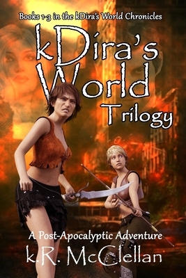 The kDira's World Trilogy: A Post-Apocalyptic Adventure Books 1-3 of the kDira's World Chronicles by K.R. McClellan