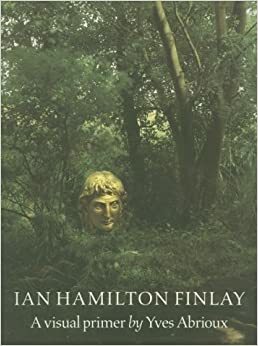 Ian Hamilton Finlay: A Visual Primer by Ian Hamilton Finlay, Yves Abrioux