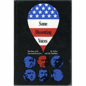 Some Dissenting Voices: The Story of Six American Dissenters by Arthur Weinberg, Lila Shaffer Weinberg