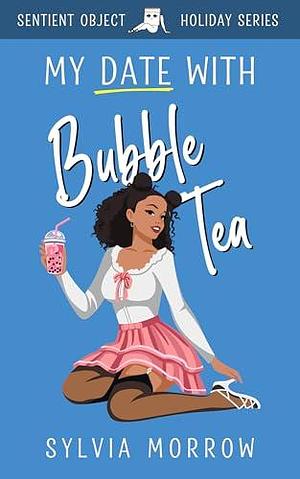 My Date With Bubble Tea by Sylvia Morrow, Sylvia Morrow