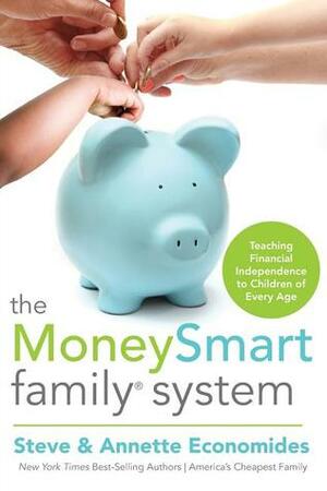 The MoneySmart Family System: Teaching Financial Independence to Children of Every Age by Annette Economides, Steve Economides