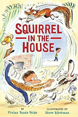 Squirrel in the House by Vivian Vande Velde, Steve Bjorkman