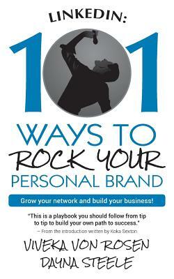 LinkedIn: 101 Ways To Rock Your Personal Brand: Grow your network and build your business! by Dayna Steele, Viveka Von Rosen