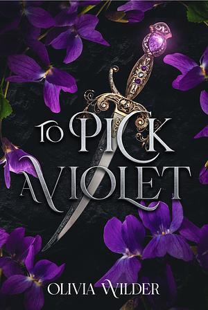 To Pick a Violet  by Olivia Wilder