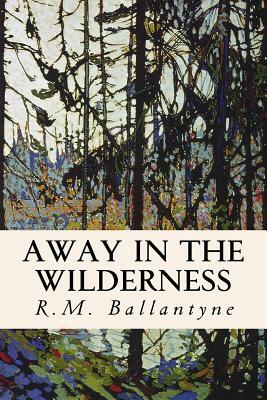 Away in the Wilderness by Robert Michael Ballantyne