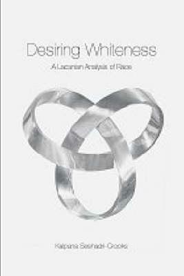 Desiring Whiteness: A Lacanian Analysis of Race by Kalpana Seshadri-Crooks