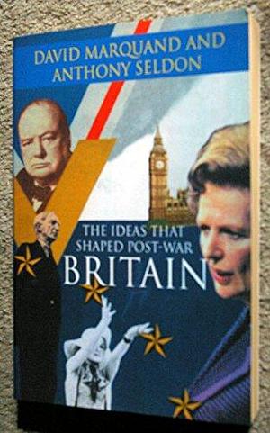 The Ideas that Shaped Post-war Britain by Anthony Seldon, David Marquand