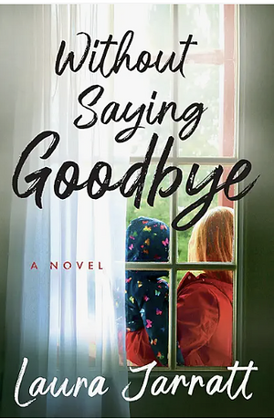 Without Saying Goodbye: A Novel by Laura Jarratt