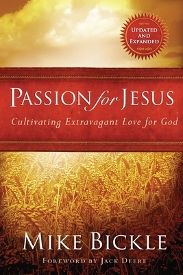 Passion For Jesus: Growing in Extravagant Love for God by Mike Bickle