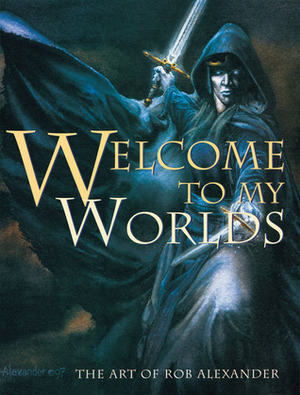 Welcome To My Worlds: The Art of Rob Alexander by Rob Alexander