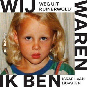 Wij waren, ik ben. Weg uit Ruinerwold by Israel van Dorsten