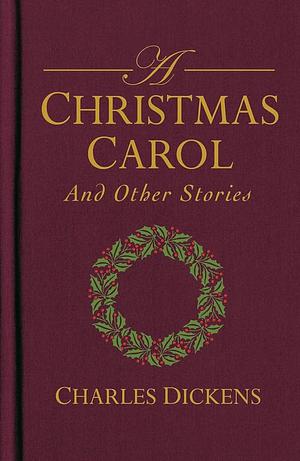 A Christmas Carol and Other Christmas Stories by Charles Dickens