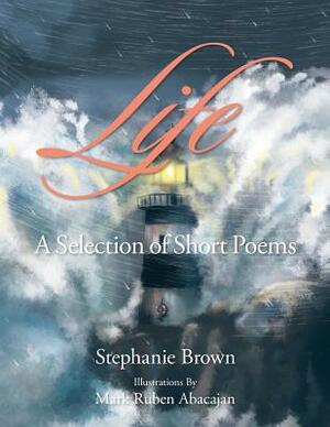 Life: A Selection of Short Poems by Stephanie Brown