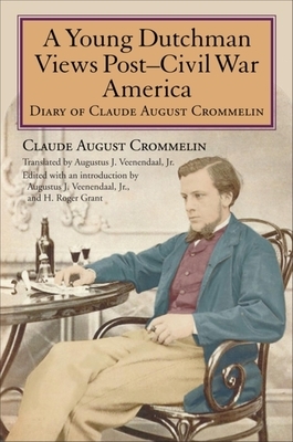 A Young Dutchman Views Posta Civil War America: Diary of Claude August Crommelin by Claude August Crommelin
