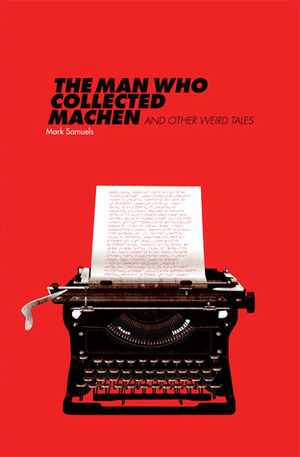 The Man Who Collected Machen and Other Weird Tales by Mark Samuels