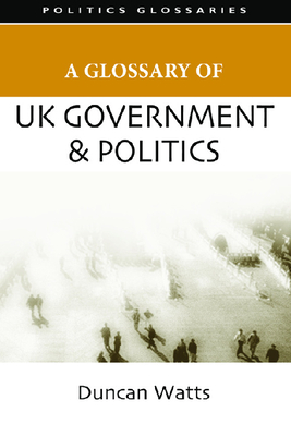 A Glossary of UK Government and Politics by Duncan Watts