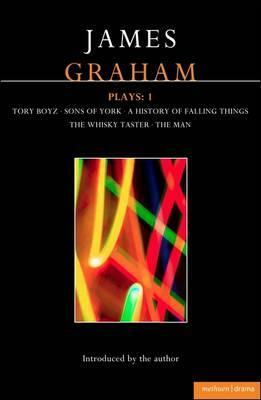 James Graham Plays: 1: A History of Falling Things, Tory Boyz, the Man, the Whisky Taster, Sons of York by James Graham