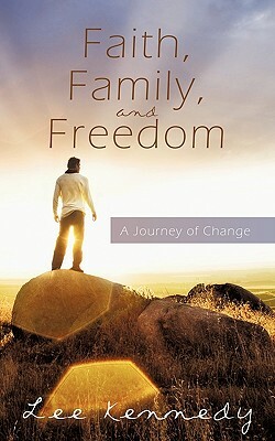 Faith, Family, and Freedom: A Journey of Change by Lee Kennedy