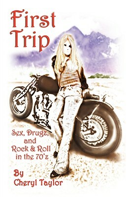 First Trip: Sex, Drugz, and Rock & Roll in the 70'z by Cheryl Taylor