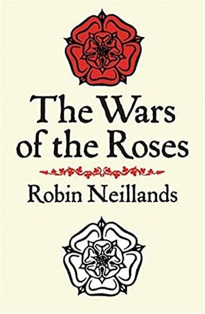 The Wars of the Roses by Robin Neillands